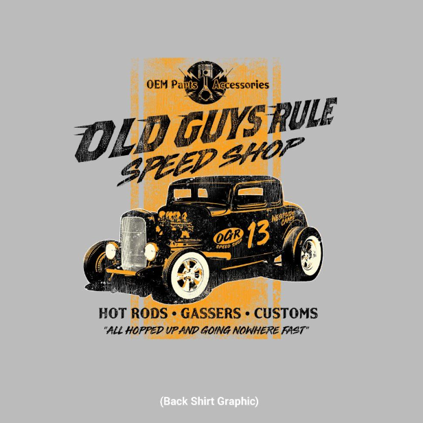 Old Guys Rule Speed Shop Tee - all hopped up and going nowhere fast