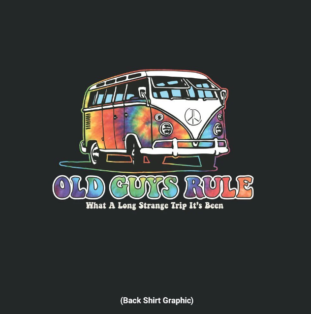 Old Guys Rule Tee Trippin' - What a long strange trip its been